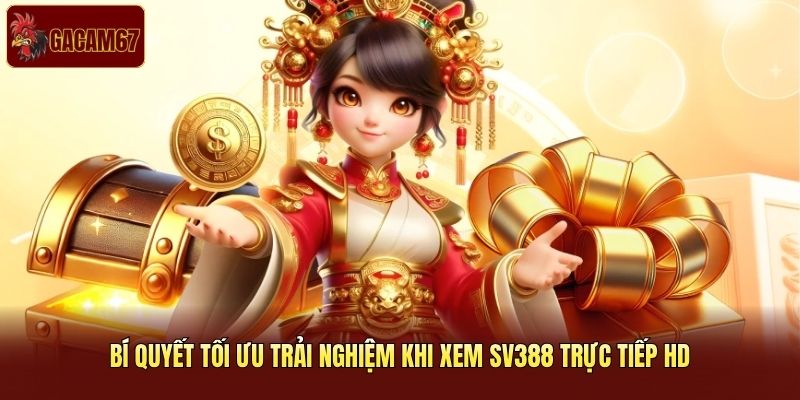 Bí quyết tối ưu trải nghiệm khi xem SV388 trực tiếp HD