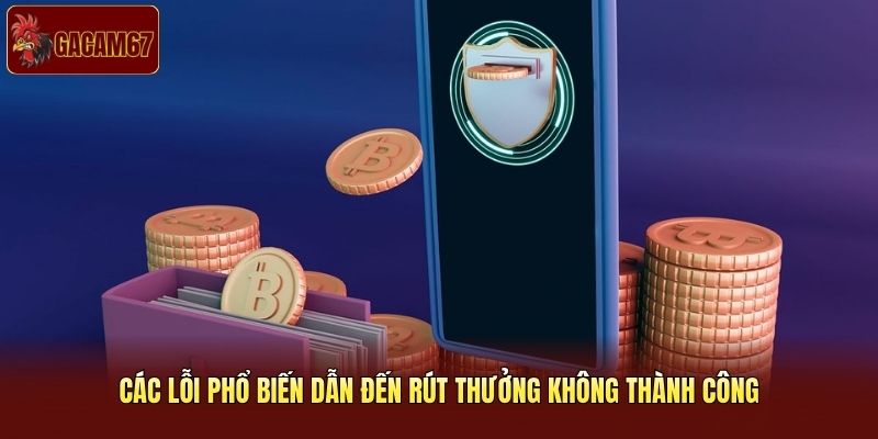 Các lỗi phổ biến dẫn đến rút thưởng không thành công Các lỗi phổ biến dẫn đến rút thưởng không thành công