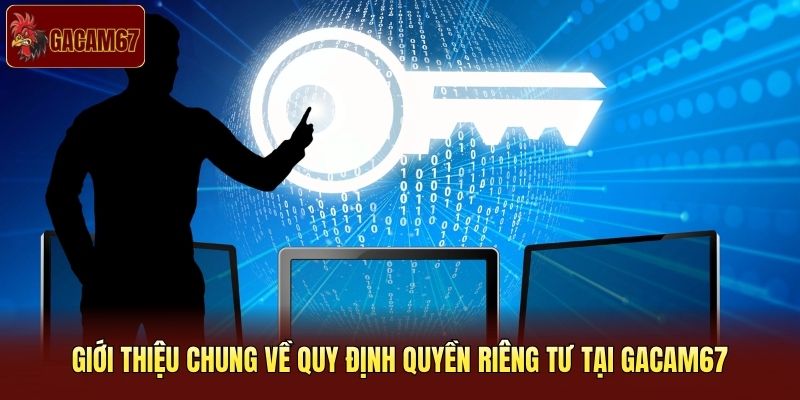 Giới thiệu chung về quy định quyền riêng tư tại Gacam67 Giới thiệu chung về quy định quyền riêng tư tại Gacam67
