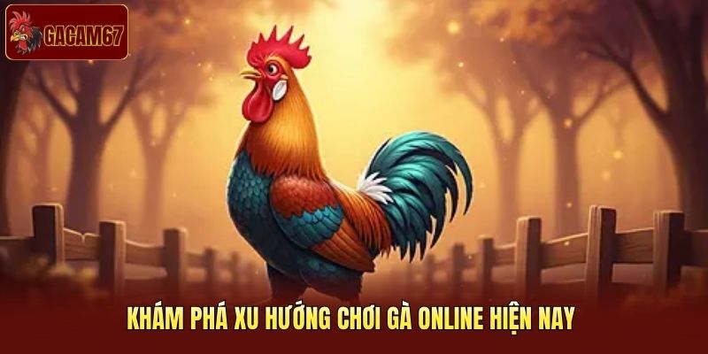 Khám phá xu hướng chơi gà online hiện nay 