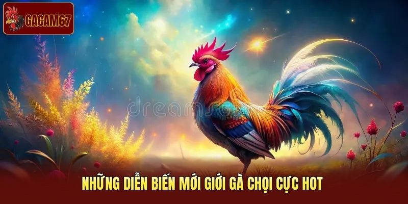 Những diễn biến mới giới gà chọi cực hot 