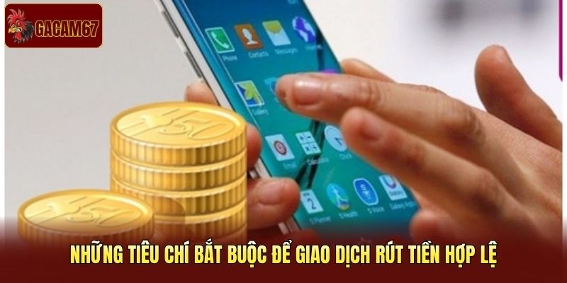 Những tiêu chí bắt buộc để giao dịch rút tiền hợp lệ Những tiêu chí bắt buộc để giao dịch rút tiền hợp lệ