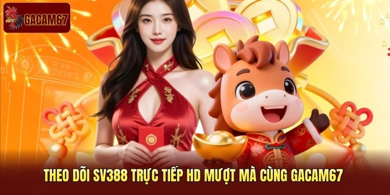 Theo dõi SV388 trực tiếp HD mượt mà cùng Gacam67 
